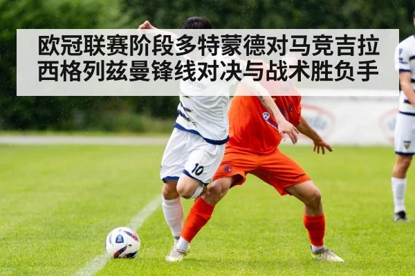 欧冠联赛阶段多特蒙德对马竞吉拉西格列兹曼锋线对决与战术胜负手 | Kaiyun APP