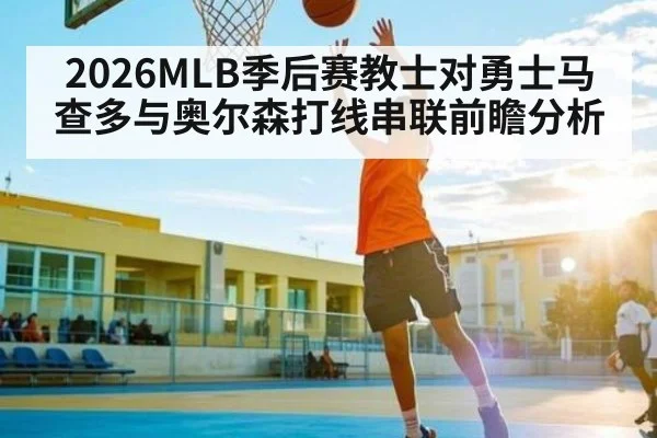2026MLB季后赛教士对勇士马查多与奥尔森打线串联前瞻分析